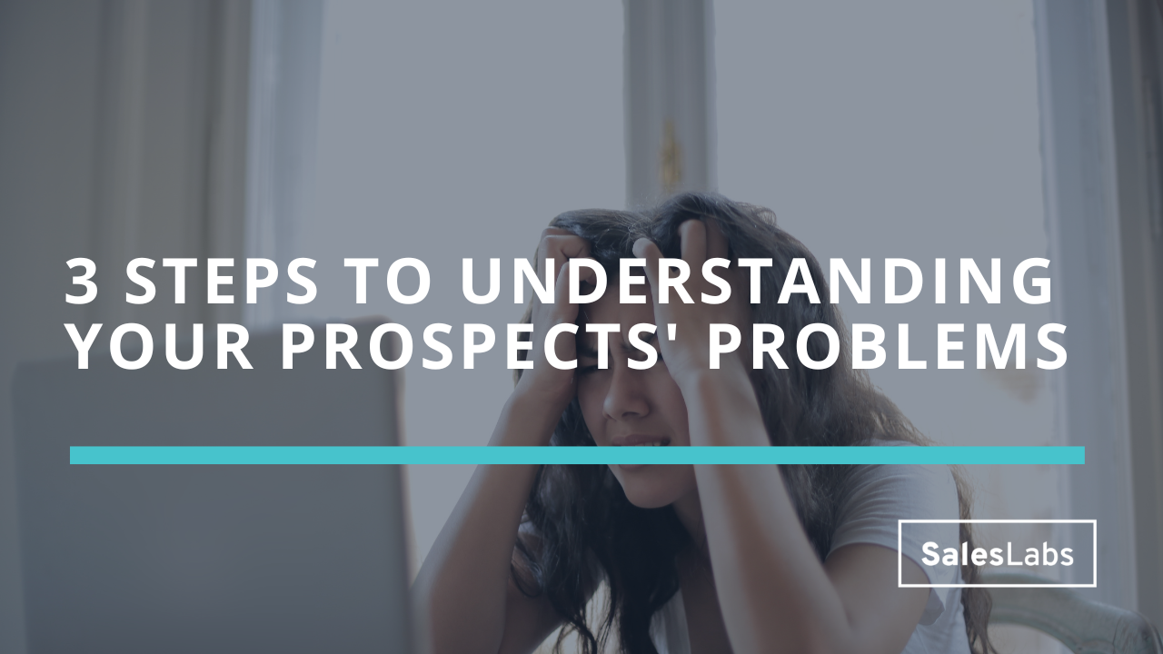 3 steps to understanding your prospects' problems