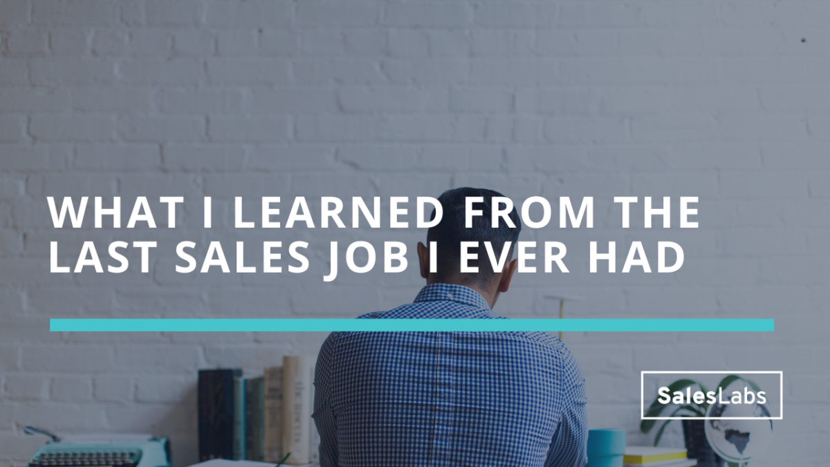 What I learned from the last sales job I ever had