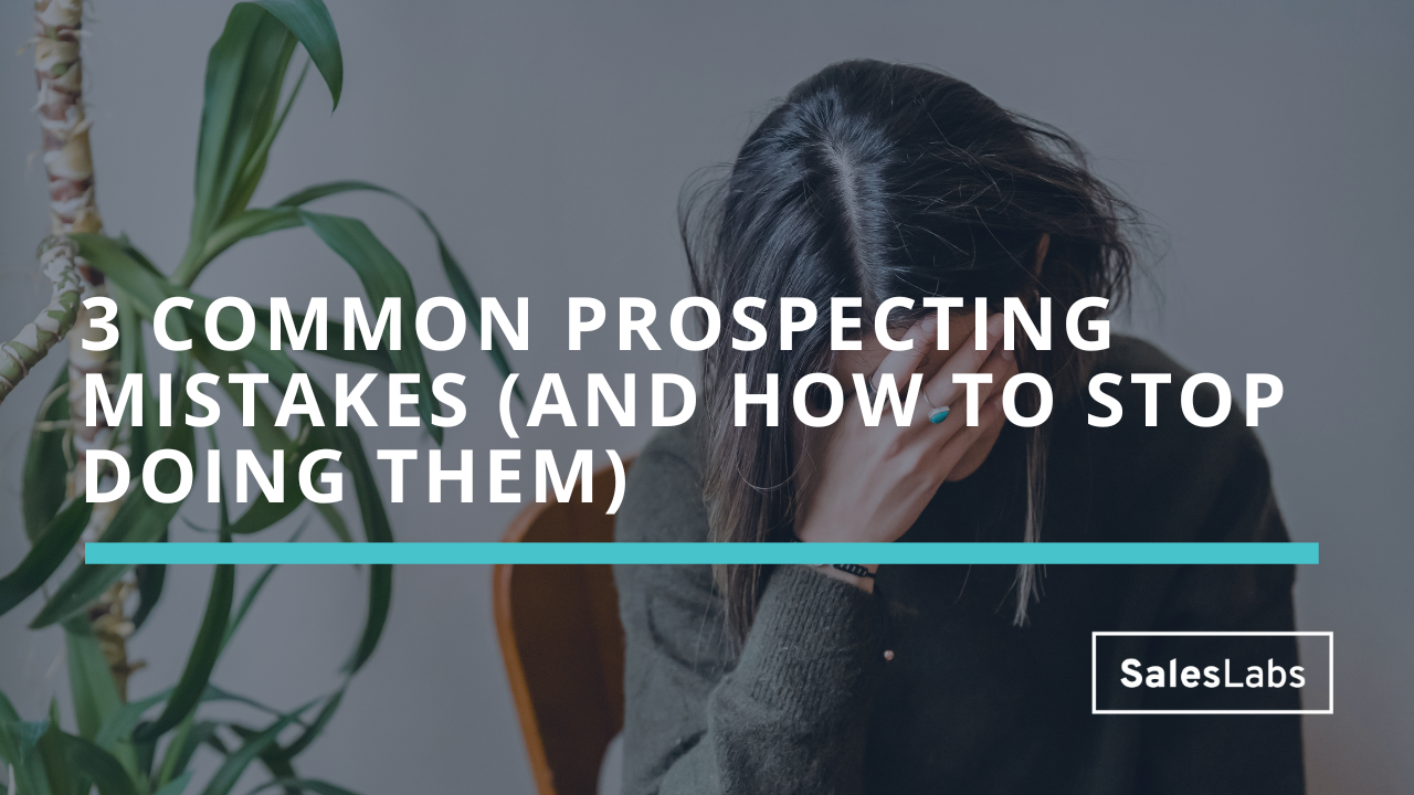 3 common prospecting mistakes (and how to stop doing them)