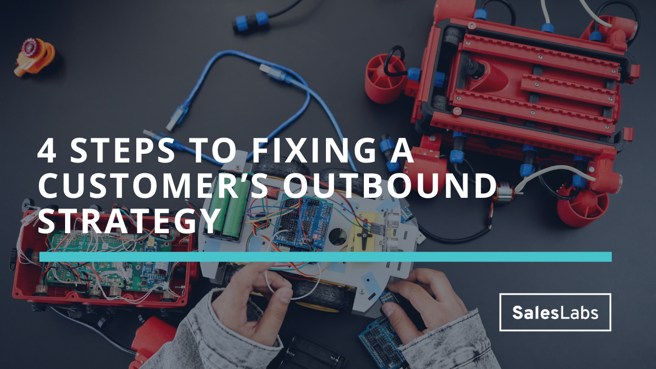 4 steps to fixing a customer’s outbound strategy