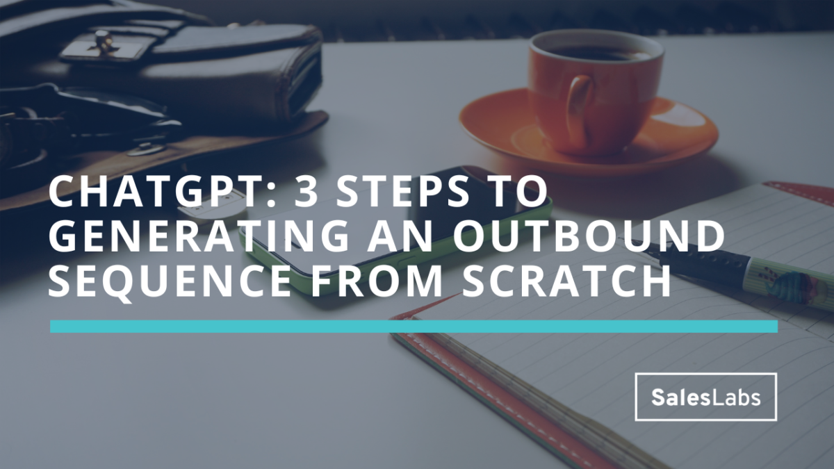 ChatGPT: 3 steps to generating an outbound sequence from scratch