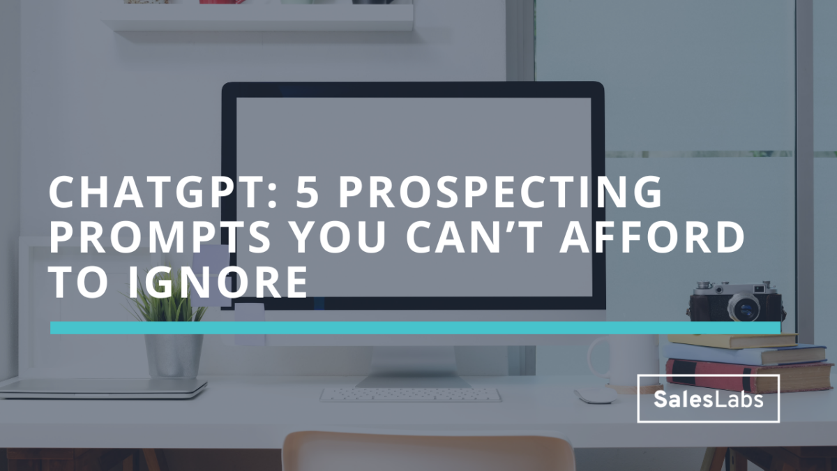 ChatGPT: 5 prospecting prompts you can’t afford to ignore