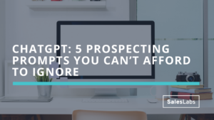 ChatGPT: 5 prospecting prompts you can’t afford to ignore